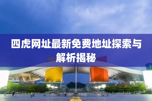 四虎网址最新免费地址探索与解析揭秘