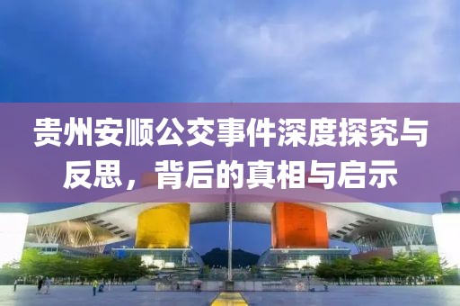 贵州安顺公交事件深度探究与反思，背后的真相与启示