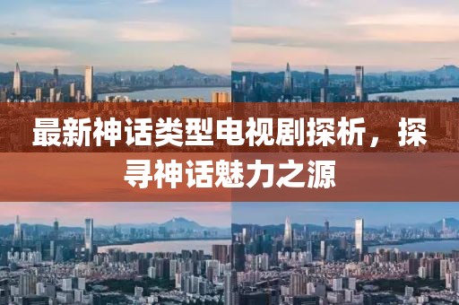 最新神话类型电视剧探析，探寻神话魅力之源