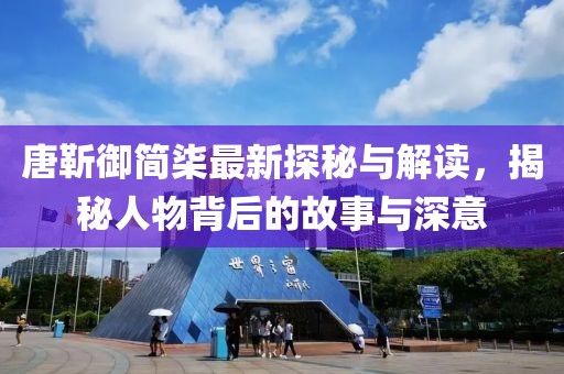 唐靳御简柒最新探秘与解读，揭秘人物背后的故事与深意