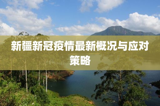 新疆新冠疫情最新概况与应对策略