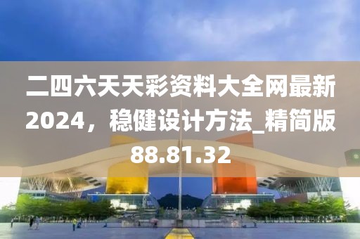 二四六天天彩资料大全网最新2024，稳健设计方法_精简版88.81.32