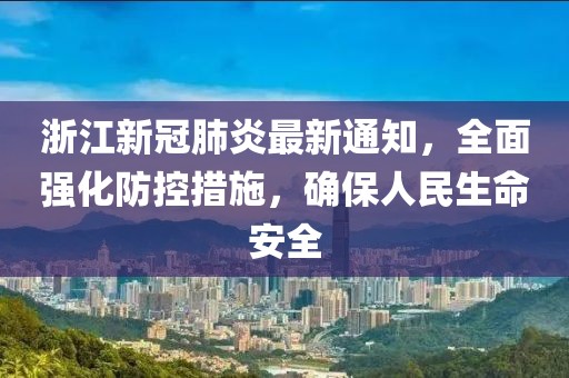 浙江新冠肺炎最新通知，全面强化防控措施，确保人民生命安全