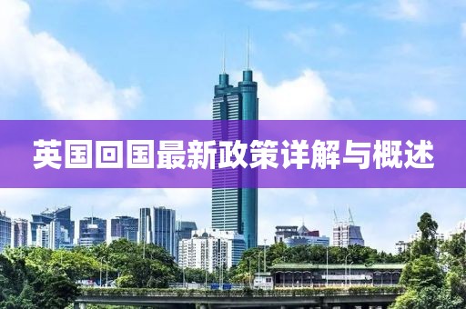 英国回国最新政策详解与概述