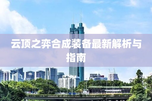 云顶之弈合成装备最新解析与指南