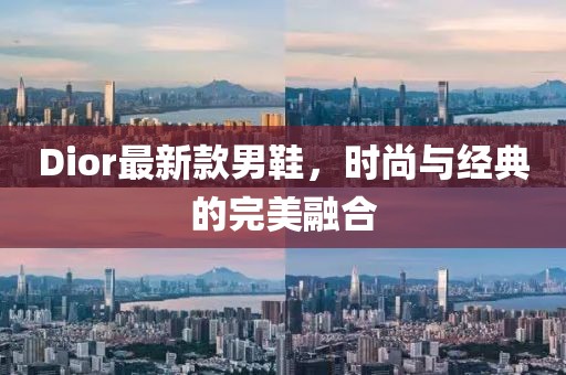 Dior最新款男鞋，时尚与经典的完美融合