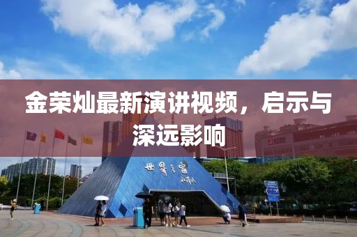 金荣灿最新演讲视频，启示与深远影响