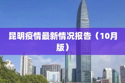 昆明疫情最新情况报告（10月版）