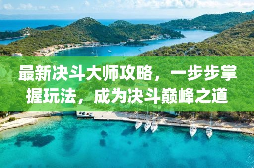 最新决斗大师攻略，一步步掌握玩法，成为决斗巅峰之道