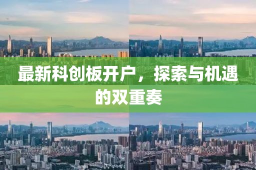 最新科创板开户，探索与机遇的双重奏