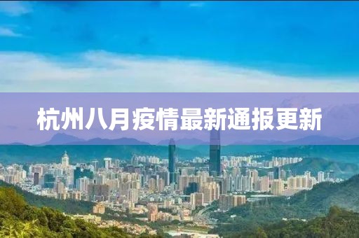 杭州八月疫情最新通报更新