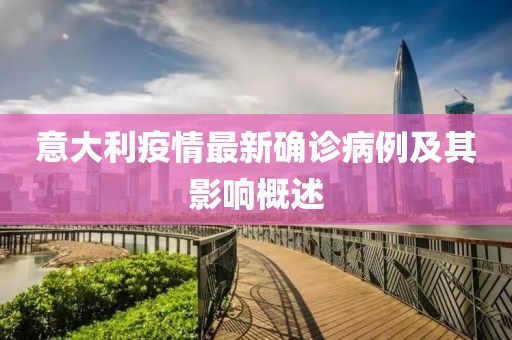 意大利疫情最新确诊病例及其影响概述