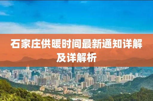 石家庄供暖时间最新通知详解及详解析