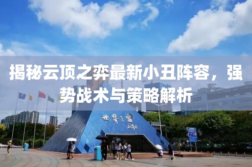 揭秘云顶之弈最新小丑阵容，强势战术与策略解析