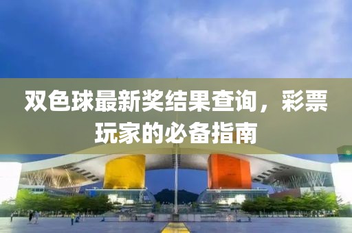 双色球最新奖结果查询，彩票玩家的必备指南