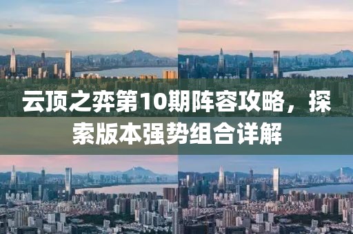 云顶之弈第10期阵容攻略，探索版本强势组合详解