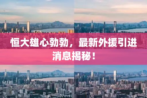 恒大雄心勃勃，最新外援引进消息揭秘！