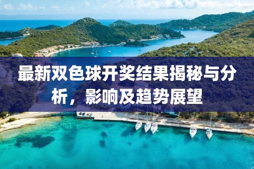 最新双色球开奖结果揭秘与分析，影响及趋势展望