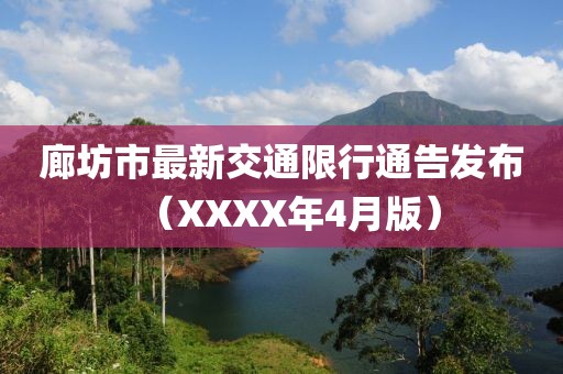 廊坊市最新交通限行通告发布（XXXX年4月版）