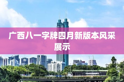 广西八一字牌四月新版本风采展示