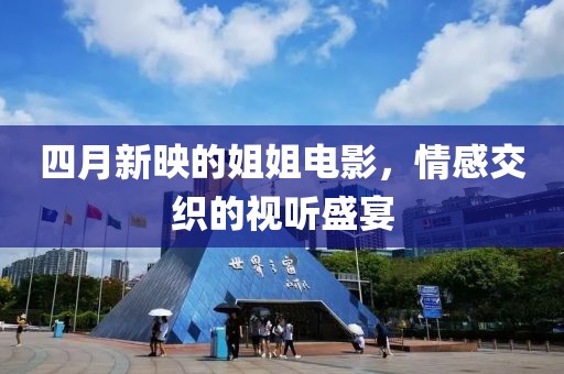 四月新映的姐姐电影，情感交织的视听盛宴