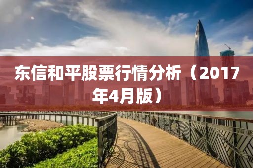 东信和平股票行情分析（2017年4月版）