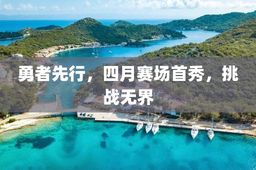 勇者先行，四月赛场首秀，挑战无界
