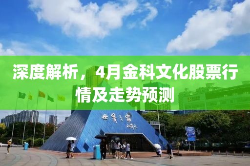 深度解析，4月金科文化股票行情及走势预测
