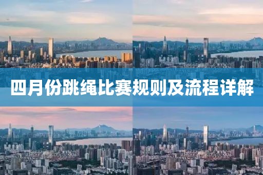 四月份跳绳比赛规则及流程详解