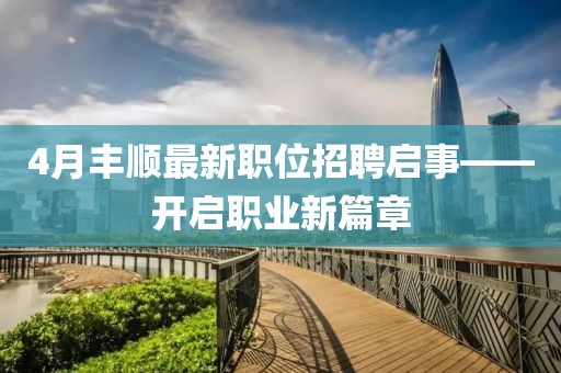 4月丰顺最新职位招聘启事——开启职业新篇章