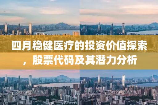 四月稳健医疗的投资价值探索，股票代码及其潜力分析