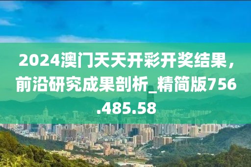 2024澳门天天开彩开奖结果，前沿研究成果剖析_精简版756.485.58