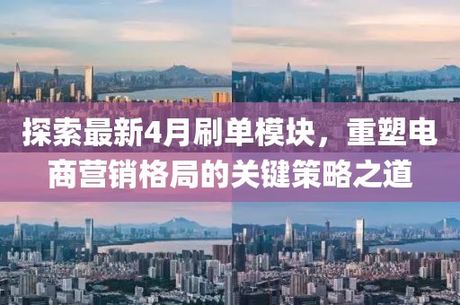 探索最新4月刷单模块，重塑电商营销格局的关键策略之道