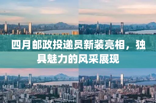 四月邮政投递员新装亮相，独具魅力的风采展现