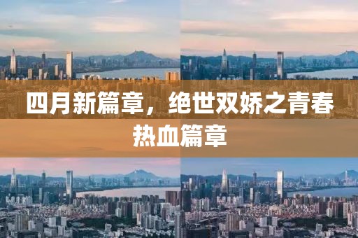 四月新篇章，绝世双娇之青春热血篇章