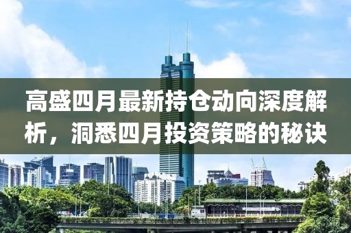 高盛四月最新持仓动向深度解析，洞悉四月投资策略的秘诀