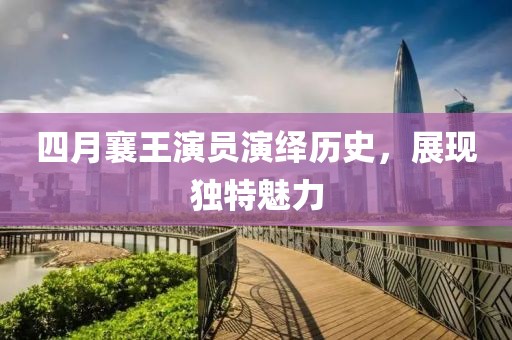 四月襄王演员演绎历史，展现独特魅力