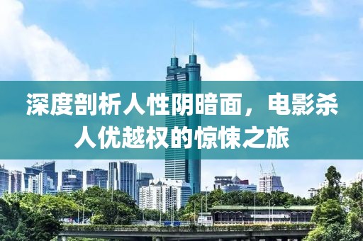 深度剖析人性阴暗面，电影杀人优越权的惊悚之旅