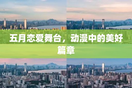 五月恋爱舞台，动漫中的美好篇章