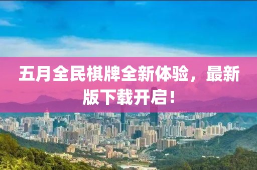 五月全民棋牌全新体验，最新版下载开启！