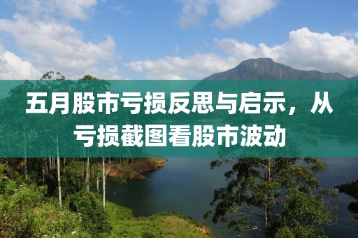 五月股市亏损反思与启示，从亏损截图看股市波动