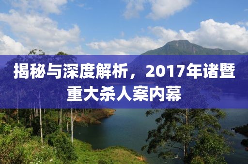 揭秘与深度解析，2017年诸暨重大杀人案内幕