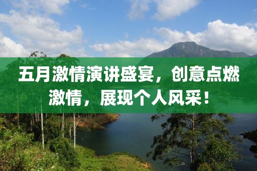 五月激情演讲盛宴，创意点燃激情，展现个人风采！