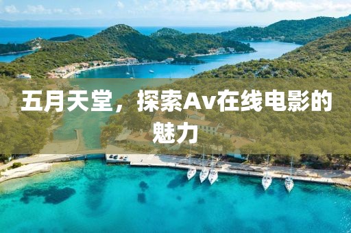五月天堂，探索Av在线电影的魅力
