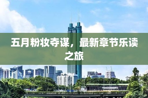 五月粉妆夺谋，最新章节乐读之旅