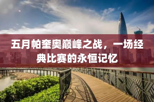五月帕奎奥巅峰之战，一场经典比赛的永恒记忆