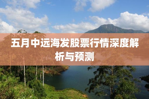 五月中远海发股票行情深度解析与预测
