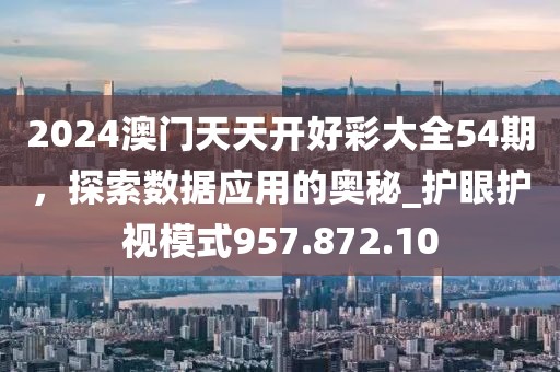 2024澳门天天开好彩大全54期，探索数据应用的奥秘_护眼护视模式957.872.10