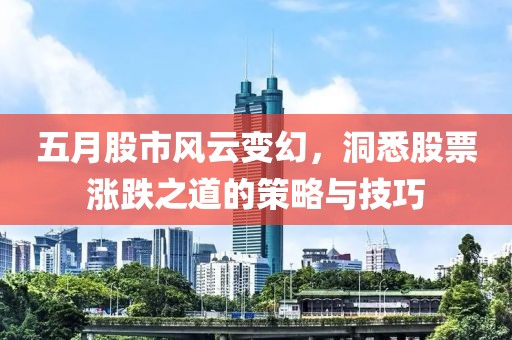 五月股市风云变幻，洞悉股票涨跌之道的策略与技巧