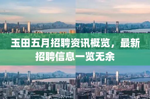 玉田五月招聘资讯概览，最新招聘信息一览无余